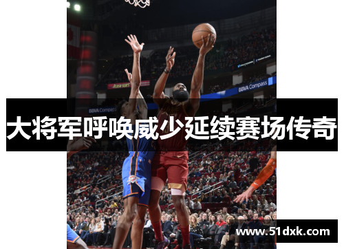 大将军呼唤威少延续赛场传奇